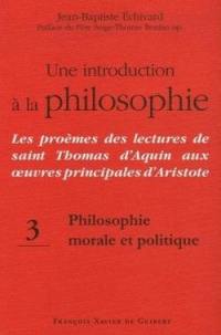 Une introduction à la philosophie : les proèmes des lectures de saint Thomas d'Aquin aux oeuvres principales d'Aristote. Vol. 3. Philosophie morale et politique