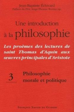 Une introduction à la philosophie : les proèmes des lectures de saint Thomas d'Aquin aux oeuvres principales d'Aristote. Vol. 3. Philosophie morale et politique