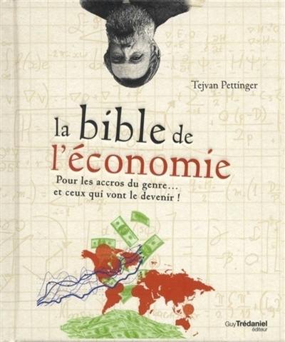 La bible de l'économie : pour les accros du genre... et ceux qui vont le devenir !