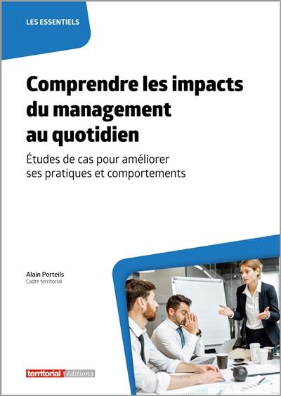 Comprendre les impacts du management au quotidien : études de cas pour améliorer ses pratiques et comportements