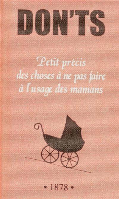 Petit précis des choses à ne pas faire à l'usage des mamans : tout ce que vous ne devez pas dire, faire ou penser