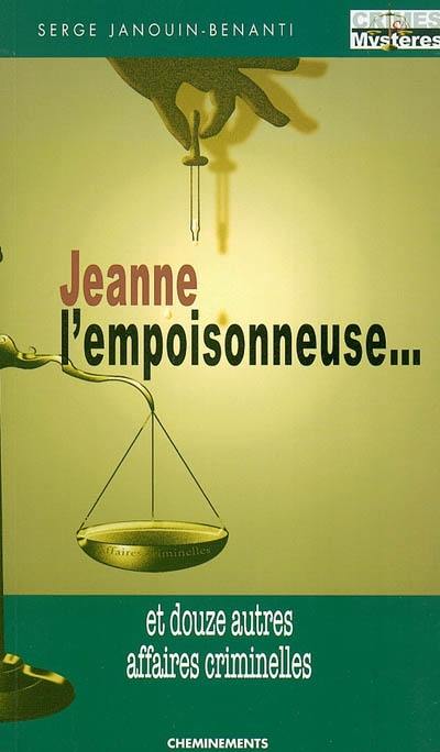 Jeanne l'empoisonneuse : et douze autres affaires criminelles