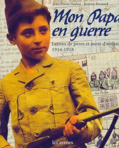 Mon papa en guerre : lettres de pères et mots d'enfants, 1914-1918