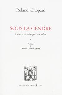 Sous la cendre : 6 suites & variations et pour voix seule(s)