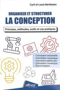 Organiser et structurer la conception : principes, méthodes, outils et cas pratiques