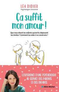 Ca suffit mon amour ! : que nous disent les enfants quand ils dépassent les limites ? Comment les aider à se construire ?