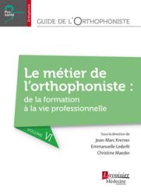 Guide de l'orthophoniste. Vol. 6. Le métier de l'orthophoniste : de la formation à la vie professionnelle