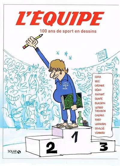 L'Equipe : 100 ans de sport en dessins : Caza, KB2, Ordner, Déro, Faizant, Sempé, Blachon, Lefred Thouron, Chenez, Faro, Lasserpe, Soulcié, Vidberg...