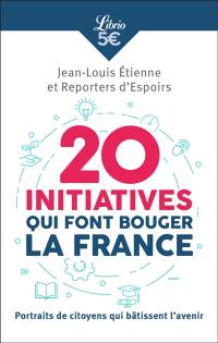 20 initiatives qui font bouger la France : portraits de citoyens qui bâtissent l'avenir