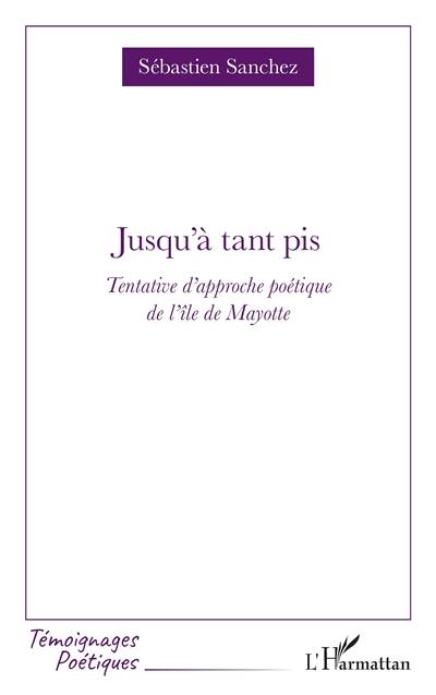 Jusqu'à tant pis : tentative d'approche poétique de l'île de Mayotte