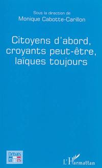 Citoyens d'abord, croyants peut-être, laïques toujours