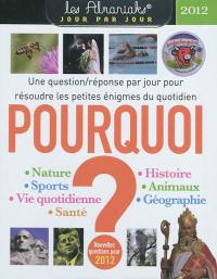 Pourquoi ? : nouvelles questions pour 2012 : une question-réponse par jour pour résoudre les petites énigmes du quotidien