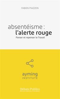 Absentéisme : l'alerte rouge : panser et repenser le travail