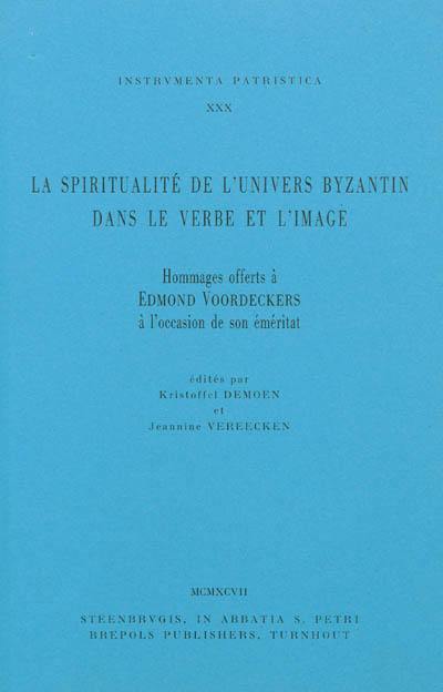 La spiritualité de l'univers byzantin dans le verbe et l'image : hommages offerts à Edmond Voordeckers à l'occasion de son éméritat