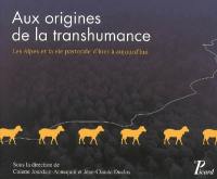 Aux origines de la transhumance : les Alpes et la vie pastorale d'hier à aujourd'hui