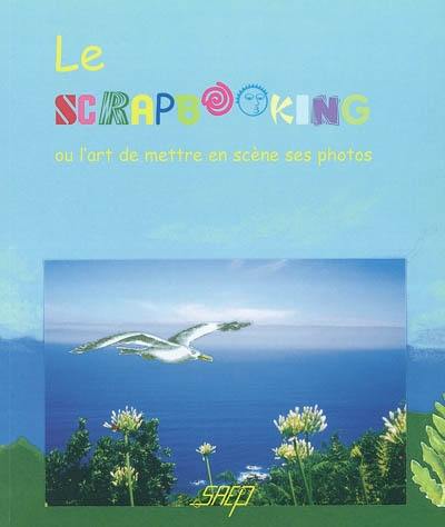 Le scrapbooking ou L'art de mettre en scène ses photos