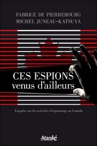 Ces espions venus d'ailleurs : enquête sur les activités d'espionnage au Canada