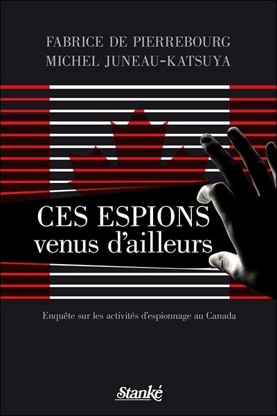 Ces espions venus d'ailleurs : enquête sur les activités d'espionnage au Canada