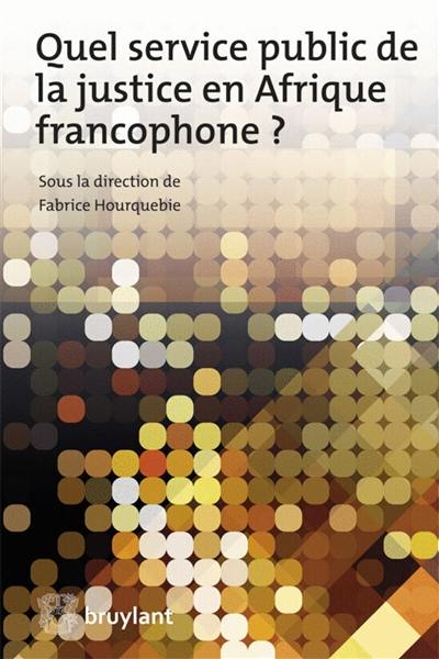 Quel service public de la justice en Afrique francophone ?