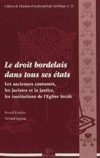 Le droit bordelais dans tous ses états : les anciennes coutumes, les juristes et la justice, les institutions de l'Eglise locale : recueil d'articles