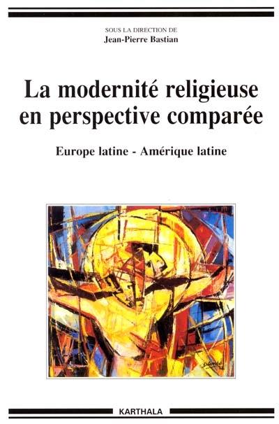 La modernité religieuse en perspective comparée : Europe latine, Amérique latine