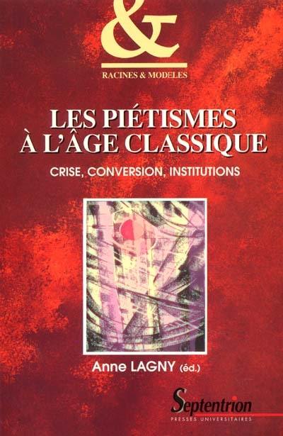 Les piétismes à l'âge classique : crise, conversion, institutions