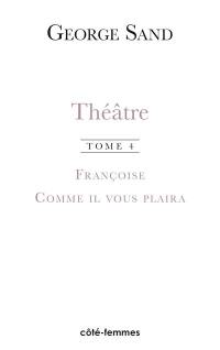 Théâtre. Vol. 4. Françoise : 1856. Comme il vous plaira : 1856