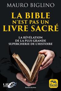 La Bible n'est pas un livre sacré : la révélation de la plus grande supercherie de l'histoire