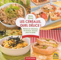 Les céréales, quel délice ! : riches en vitamines et saveurs, bonnes pour la santé