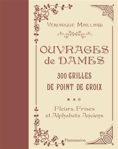 Ouvrages de dames : 300 grilles au point de croix : fleurs, frises et alphabets anciens