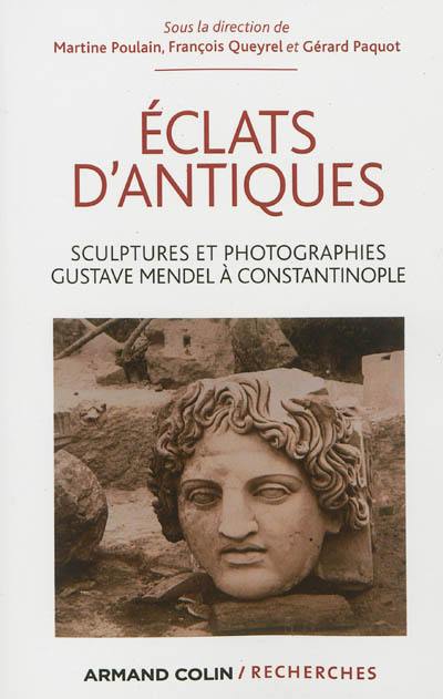 Eclats d'antiques : sculptures et photographies, Gustave Mendel à Constantinople