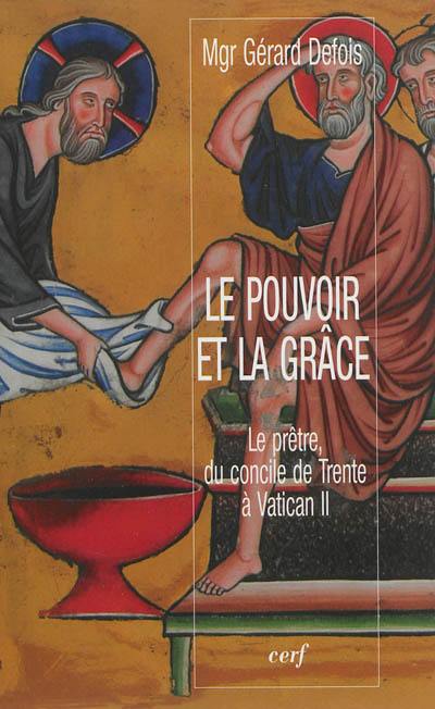 Le pouvoir et la grâce : le prêtre, du concile de Trente à Vatican II