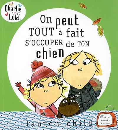 Charlie et Lola. On peut tout à fait s'occuper de ton chien