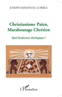 Christianisme païen, maraboutage chrétien : quel fondement théologique ?