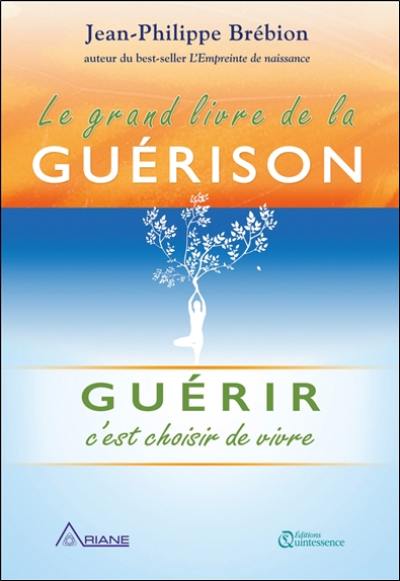 Le grand livre de la guérison : guérir c'est choisir de vivre