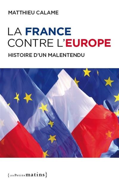 La France contre l'Europe : histoire d'un malentendu