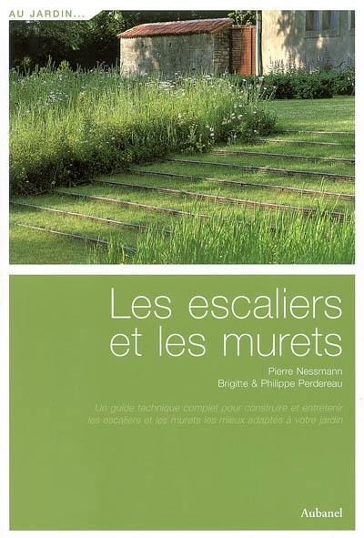 Les escaliers et les murets : un guide complet pour construire et entretenir les escaliers et les murets les mieux adaptés à votre jardin