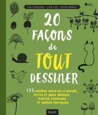 20 façons de tout dessiner : 135 modèles issus de la nature, petits et gros animaux, plantes communes et espèces exotiques