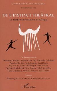 De l'instinct théâtral : le théâtre se ressource en Afrique : historique, compétitions, rituels, possessions (ndëpp, simb, zar, tarentelle)