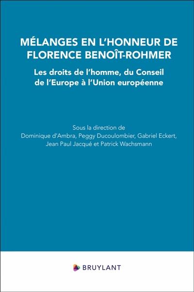 Mélanges en l'honneur de Florence Benoît-Rohmer : les droits de l'homme, du Conseil de l'Europe à l'Union européenne