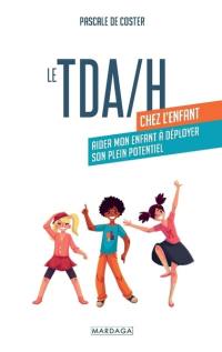 Le TDA-H chez l'enfant : aider mon enfant à déployer son plein potentiel