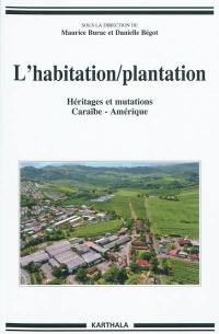 L'habitation-plantation : héritages et mutations : Caraïbe-Amérique