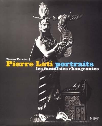 Pierre Loti, portraits : les fantaisies changeantes