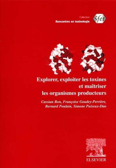 Explorer, exploiter les toxines et maîtriser les organismes producteurs