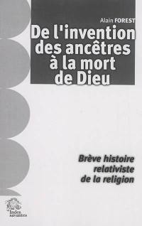 De l'invention des ancêtres à la mort de Dieu : brève histoire relativiste de la religion