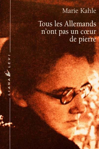 Tous les Allemands n'ont pas un coeur de pierre : récit de la fuite de la famille Kahle hors de l'Allemagne nazie, 1945