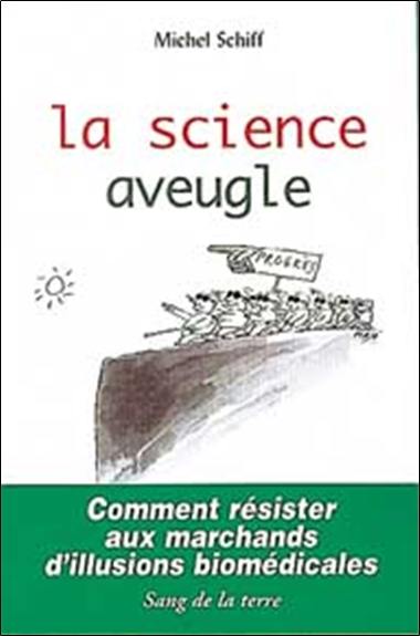 La science aveugle : comment résister aux marchands d'illusions biomédicales