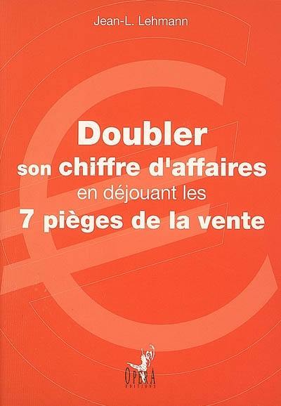 Doubler son chiffre d'affaires en déjouant les 7 pièges de la vente