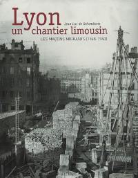 Lyon, un chantier limousin : les maçons migrants (1848-1940)