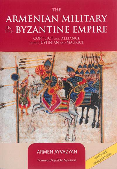 The Armenian military in the Byzantine Empire : conflict and alliance under Justinian and Maurice